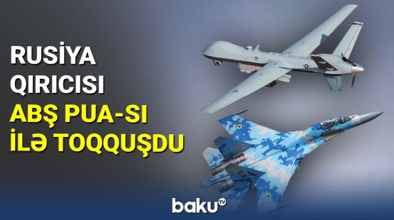 Rusiya qırıcısı ABŞ PUA-sı ilə toqquşdu