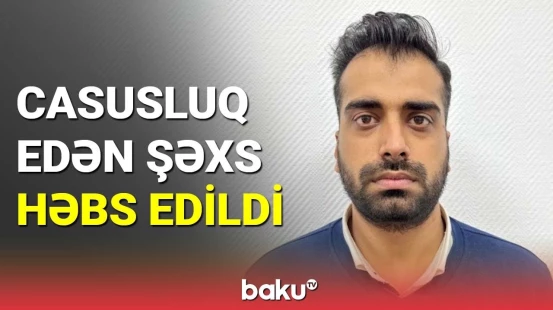 Azərbaycana casusluq üçün göndərilən şəxs həbs edildi