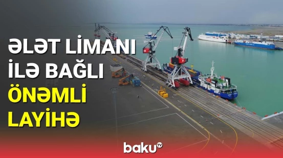 Ələt limanı ilə bağlı önəmli layihə