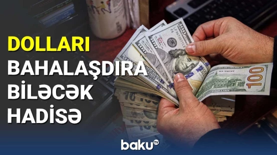 Dolları bahalaşdıra biləcək hadisə