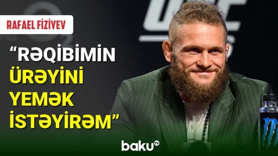 Rafael Fiziyev : Rəqibimin ürəyini yemək istəyirəm