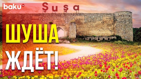 С 18 Марта Начинаются Туристические Поездки в Город Шуша | Baku TV | RU