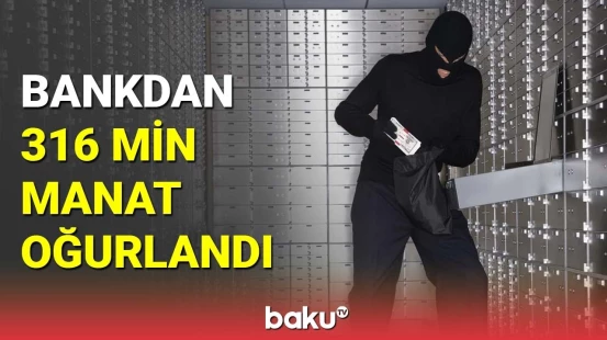 Bankdan 316 min manat oğurlandı