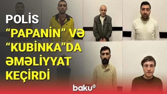 Polis "Papanin" və "Kubinka"da əməliyyat keçirdi