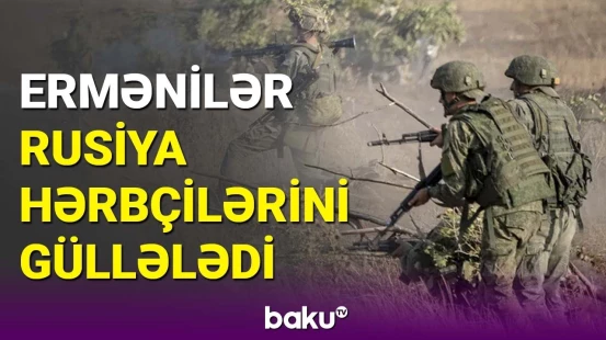 Ermənilər Qaragöl ətrafında Rusiya hərbçilərini güllələdi