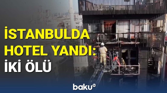 İstanbulda hoteldə yanğın : ölən və yaralananlar var