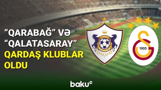 “Qarabağ” və “Qalatasaray” qardaş klublar oldu