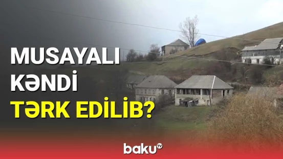 Musayalı kəndi tərk edilib?