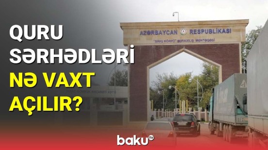 Quru sərhədləri nə vaxt açılır?