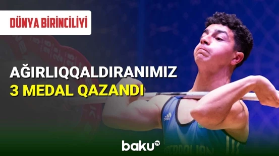 Ağırlıqqaldıranımız dünya birinciliyində 3 medal qazandı