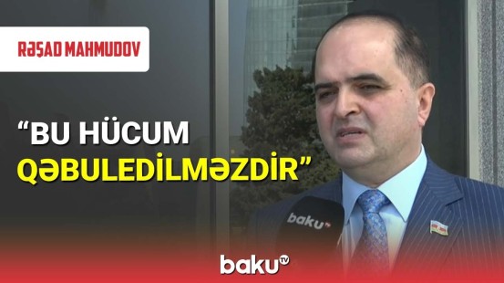 Rəşad Mahmudov : Bu hücum qəbuledilməzdir