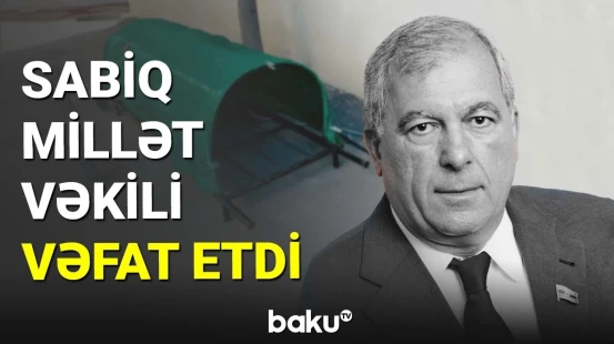Sabiq millət vəkili vəfat etdi