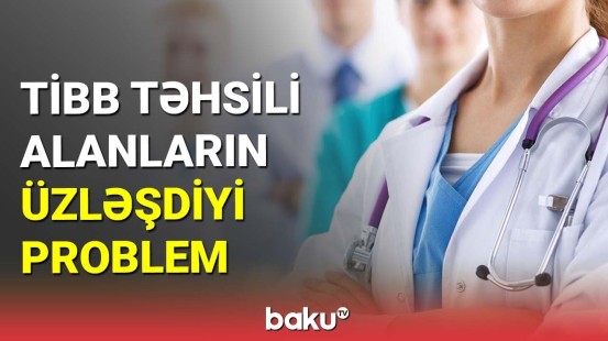 Tibb təhsili alanların üzləşdiyi problem