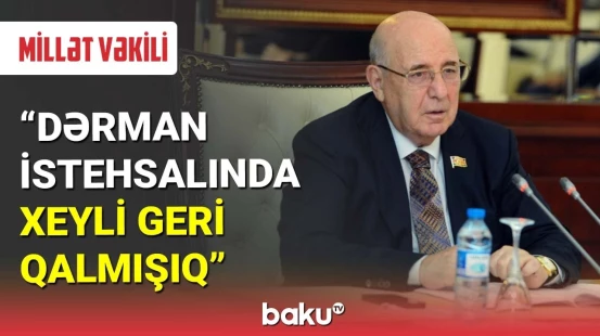Millət vəkili: Dərman istehsalında xeyli geri qalmışıq