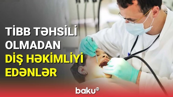 Tibb təhsili olmadan diş həkimliyi edənlər