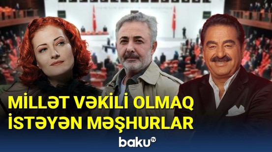 Türkiyədə məşhur müğənni və aktyorlar millət vəkili olmaq istəyir