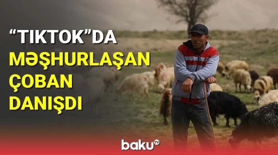 "TikTok"da məşhurlaşan çoban danışdı