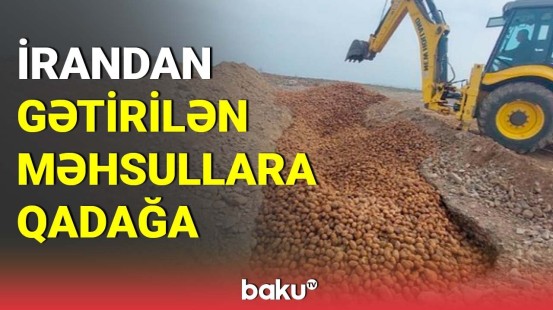 İrandan gətirilən 24 tona yaxın yararsız kartof məhv edilib