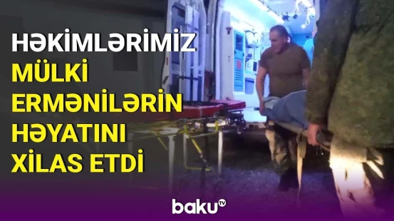Həkimlərimiz mülki ermənilərin həyatını xilas etdi