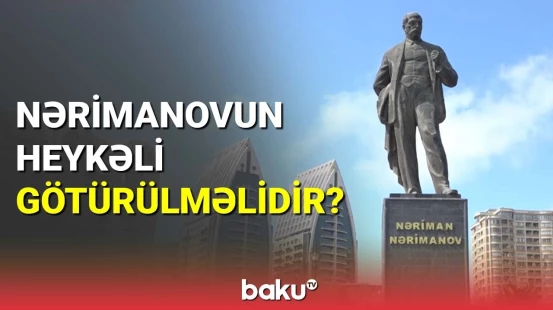 Nərimanovun heykəli niyə müzakirə edildi?