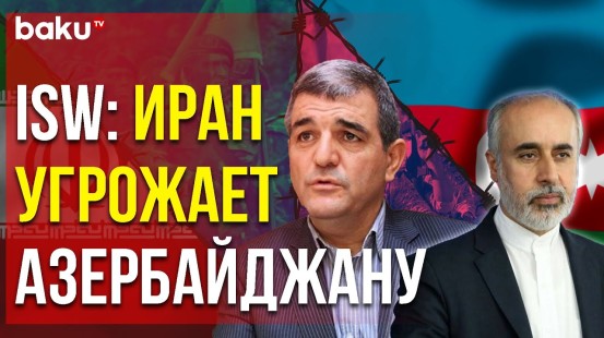 ISW об Иранском Следе в Покушении на Фазиля Мустафу и Угрозах ИРИ Азербайджану - Baku TV | RU