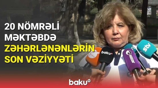 20 nömrəli məktəbdə zəhərlənənlərin son vəziyyəti açıqlandı