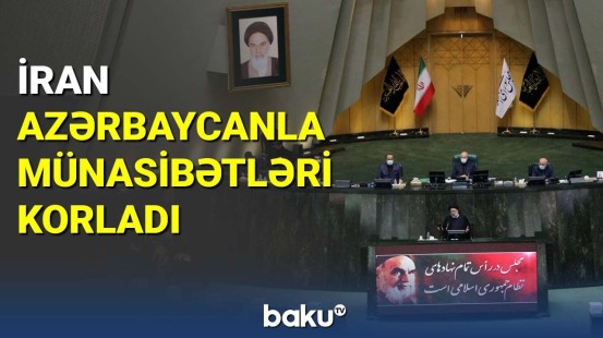 İran Azərbaycanla münasibətləri korladı