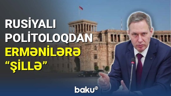 Rusiyalı politoloqdan ermənilərə "şillə"