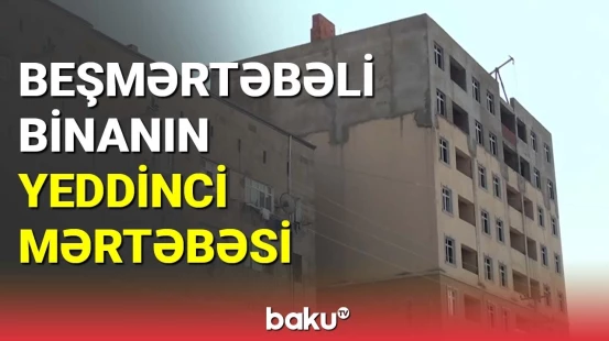 Tikintisi başa çatan binaya əlavə mərtəbələr inşa edildi