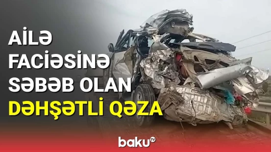 Ailə faciəsinə səbəb olan dəhşətli qəza