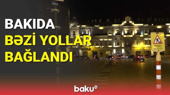 Bakıda bəzi yollar bağlandı