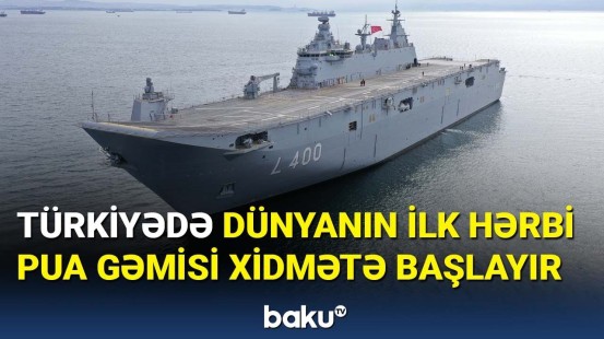 Türkiyədə dünyanın ilk hərbi PUA gəmisi xidmətə başlayır