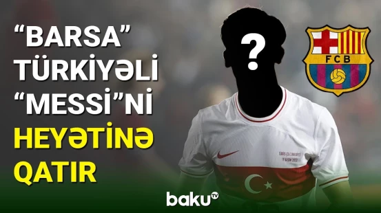 Türkiyəli “Messi” “Barsa”ya keçməyə yaxındır