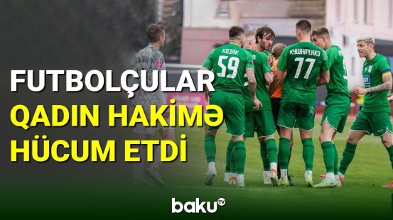 Futbolçular qadın hakimə hücum etdi