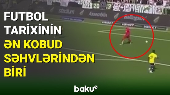 Futbol tarixinin ən qeyri-adi səhvlərindən biri