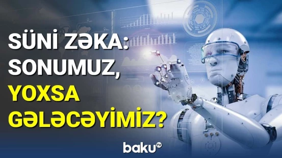 Süni intellekt sonumuz, yoxsa gələcəyimizdir?