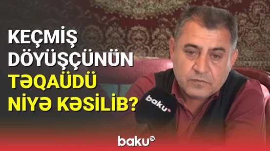 Keçmiş döyüşçünün təqaüdü niyə kəsilib?