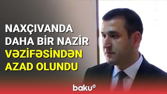 Naxçıvanın səhiyyə naziri vəzifəsindən azad olundu