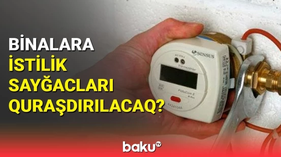 Binalara istilik sayğacları quraşdırılacaq?