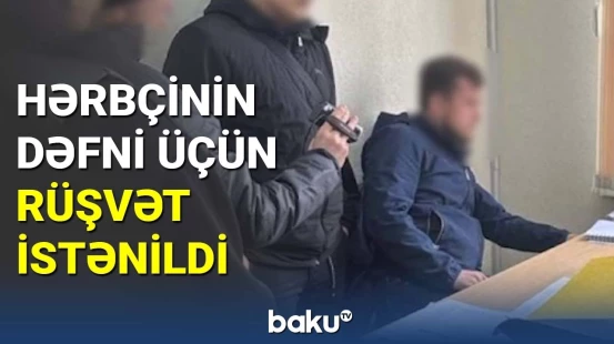 Hərbçinin dəfni üçün rüşvət istənildi
