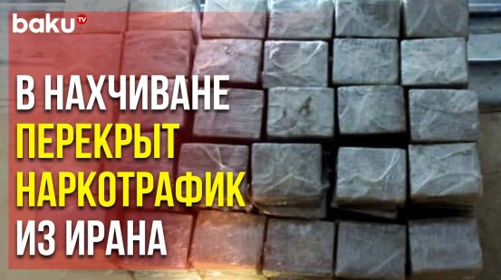 Контрабанда Крупной Партии Наркотиков из Ирана Предотвращена на Границе в Нахчиване - Baku TV | RU