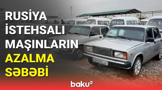 Ölkədə Rusiya istehsalı maşınların azalma səbəbi nədir?