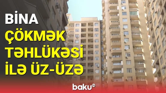 Bakıda hündürmərtəbəli bina çökmək təhlükəsi ilə üz-üzə