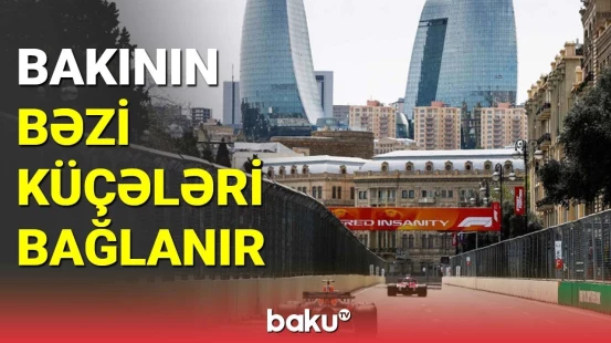 Bakının bəzi küçələri bağlanır