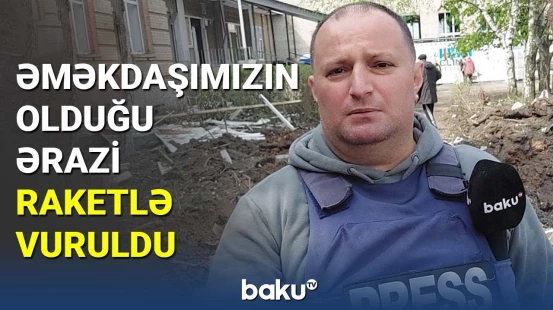 Əməkdaşımızın olduğu ərazi raketlə vuruldu