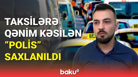 Bakıda taksilərə qənim kəsilən "polis" saxlanıldı