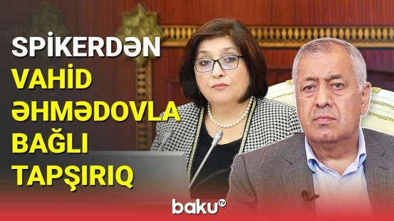 Spikerdən Vahid Əhmədovla bağlı tapşırıq