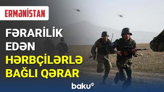 Ermənistanda fərarilik edən hərbçilərlə bağlı qərar