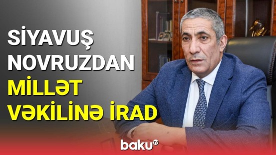 Siyavuş Novruzdan millət vəkilinə irad