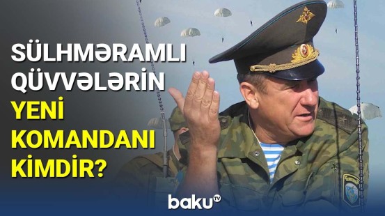 Rusiya sülhməramlı qüvvələrinin yeni komandanı kimdir?